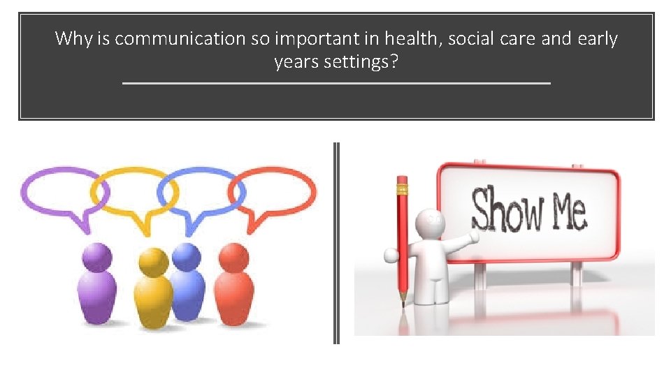 Why is communication so important in health, social care and early years settings? 