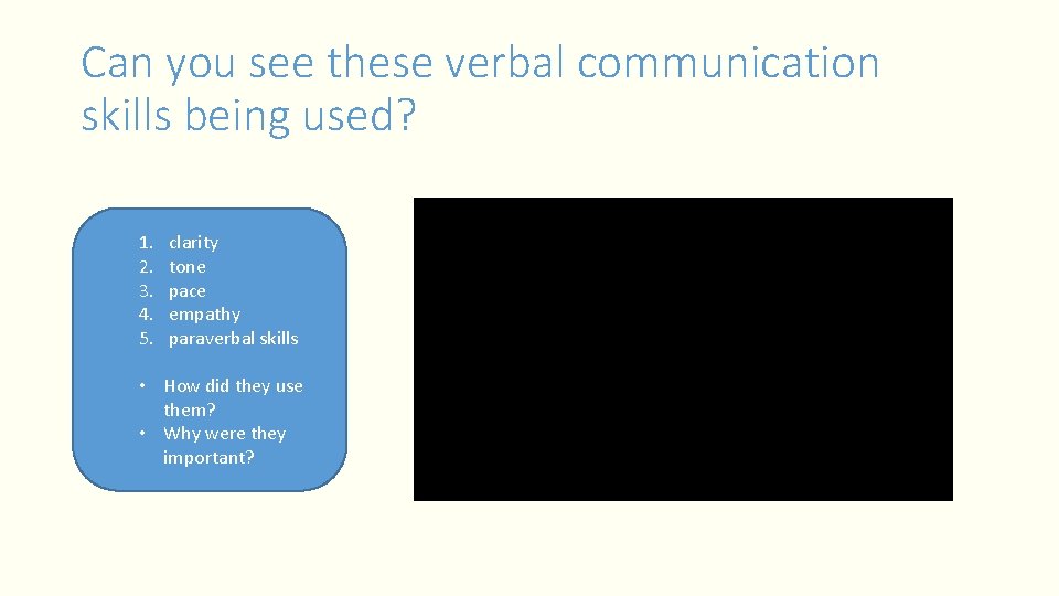 Can you see these verbal communication skills being used? 1. 2. 3. 4. 5.