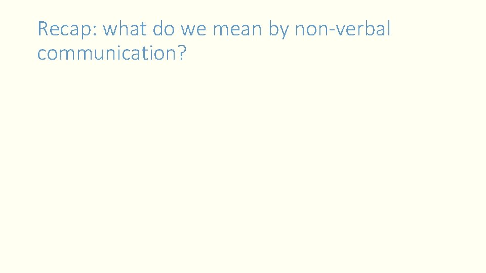 Recap: what do we mean by non-verbal communication? 