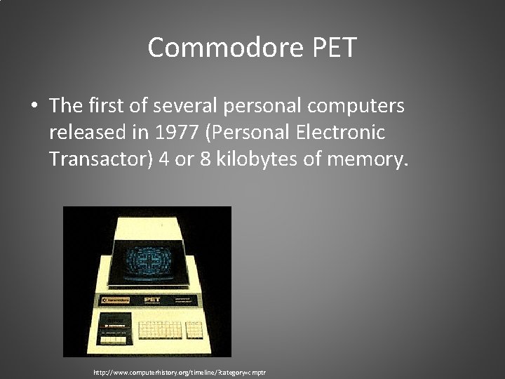 Commodore PET • The first of several personal computers released in 1977 (Personal Electronic