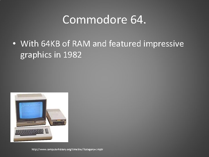 Commodore 64. • With 64 KB of RAM and featured impressive graphics in 1982