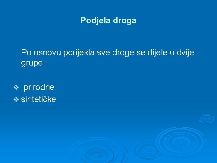 Podjela droga Po osnovu porijekla sve droge se dijele u dvije grupe: prirodne v