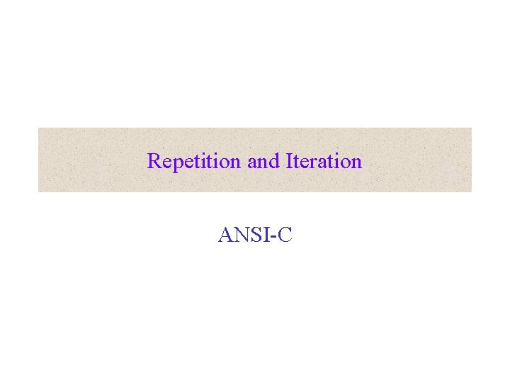 Repetition and Iteration ANSI-C 