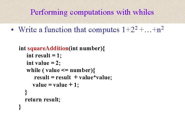 Performing computations with whiles • Write a function that computes 1+22 +…+n 2 int