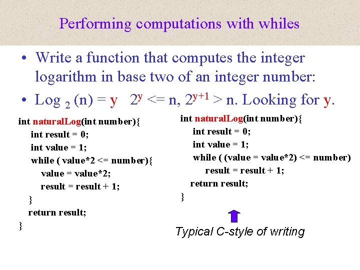 Performing computations with whiles • Write a function that computes the integer logarithm in