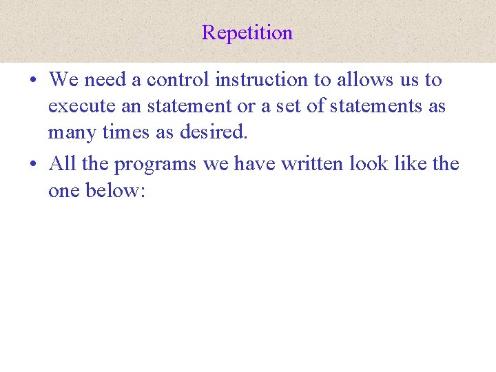 Repetition • We need a control instruction to allows us to execute an statement