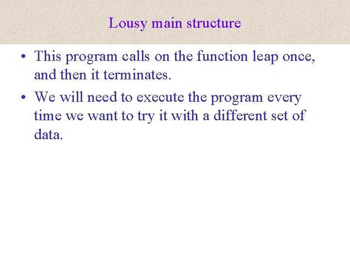 Lousy main structure • This program calls on the function leap once, and then