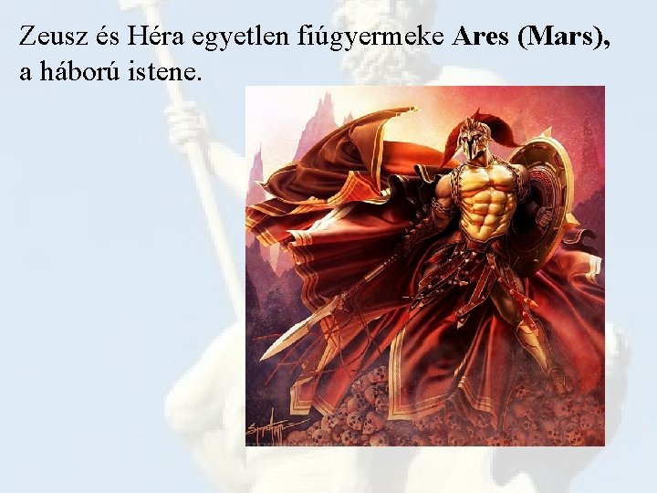 Zeusz és Héra egyetlen fiúgyermeke Ares (Mars), a háború istene. 