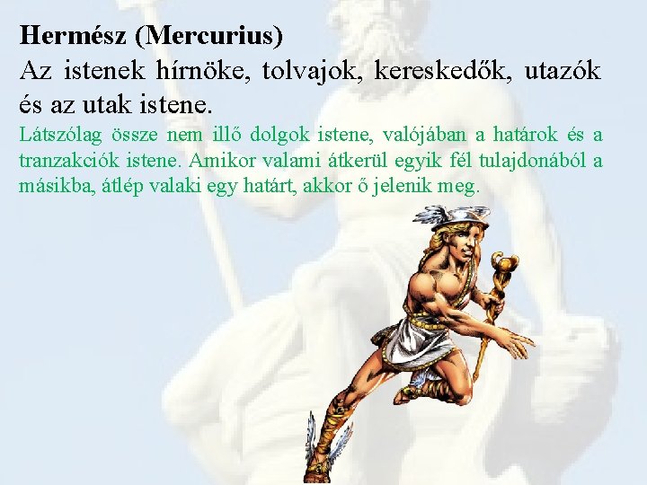 Hermész (Mercurius) Az istenek hírnöke, tolvajok, kereskedők, utazók és az utak istene. Látszólag össze