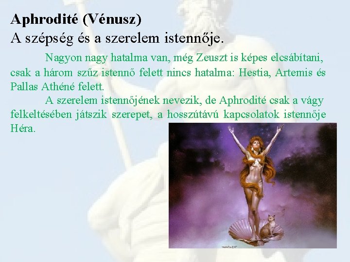 Aphrodité (Vénusz) A szépség és a szerelem istennője. Nagyon nagy hatalma van, még Zeuszt