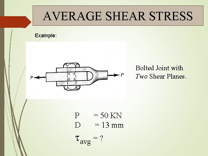 AVERAGE SHEAR STRESS Example: Bolted Joint with Two Shear Planes. P D = 50