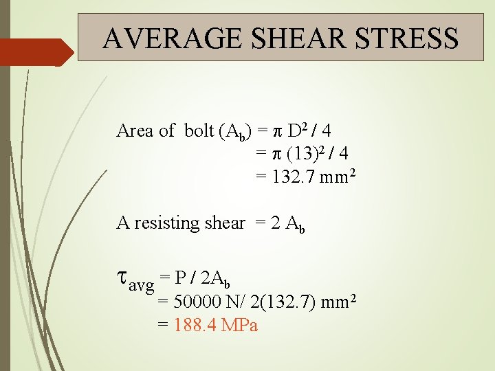 AVERAGE SHEAR STRESS Area of bolt (Ab) = D 2 / 4 = (13)2