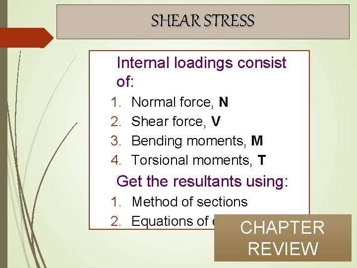 SHEAR STRESS Internal loadings consist of: 1. 2. 3. 4. Normal force, N Shear