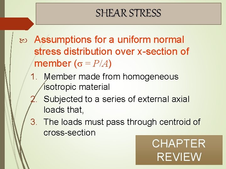 SHEAR STRESS Assumptions for a uniform normal stress distribution over x-section of member (σ