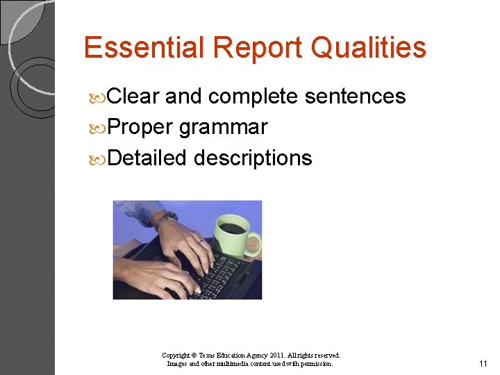 Essential Report Qualities Clear and complete sentences Proper grammar Detailed descriptions Copyright © Texas