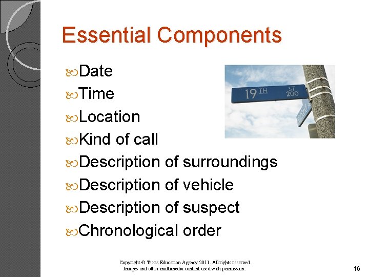 Essential Components Date Time Location Kind of call Description of surroundings Description of vehicle