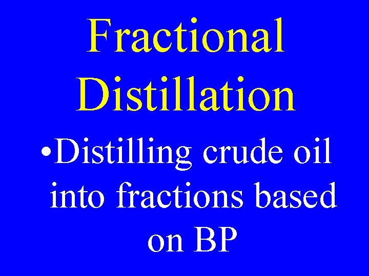 Fractional Distillation • Distilling crude oil into fractions based on BP 
