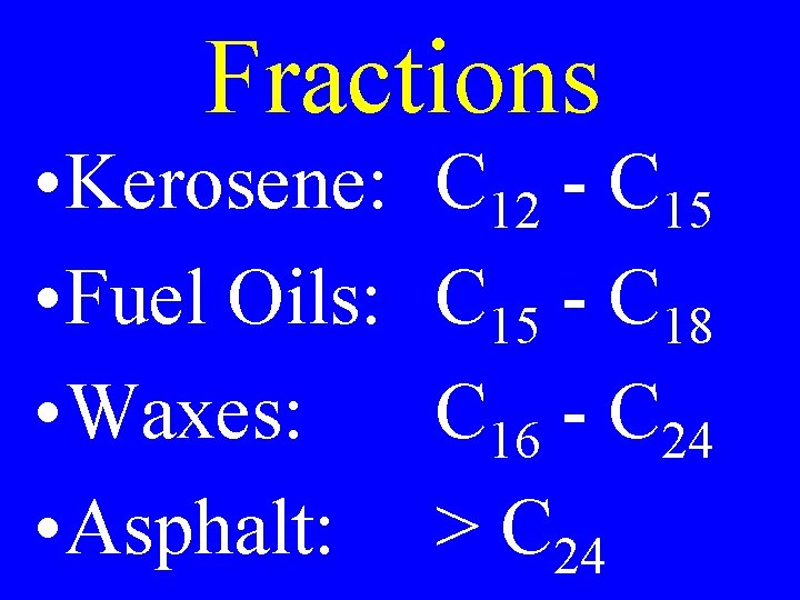 Fractions • Kerosene: • Fuel Oils: • Waxes: • Asphalt: C 12 - C