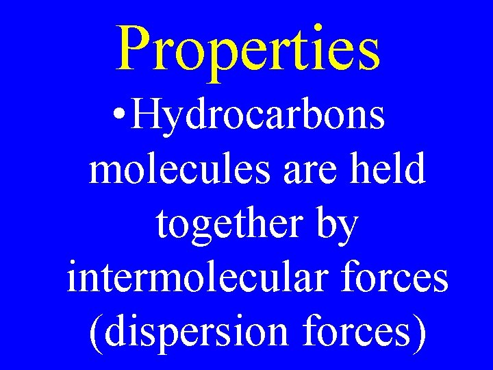 Properties • Hydrocarbons molecules are held together by intermolecular forces (dispersion forces) 