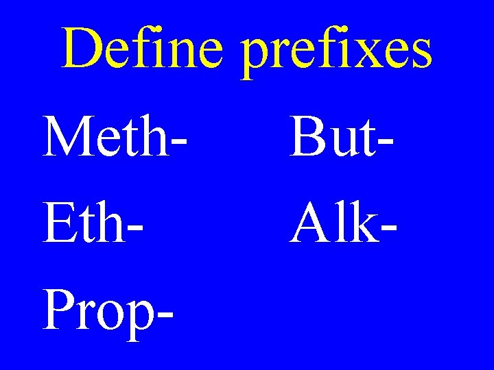 Define prefixes Meth. But. Eth. Alk. Prop- 