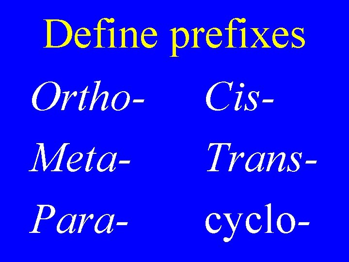 Define prefixes Ortho- Cis. Meta. Trans. Paracyclo- 