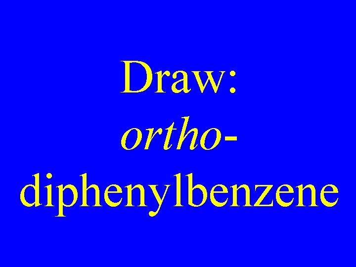 Draw: orthodiphenylbenzene 