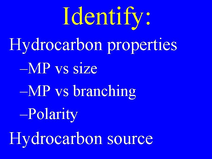 Identify: Hydrocarbon properties –MP vs size –MP vs branching –Polarity Hydrocarbon source 