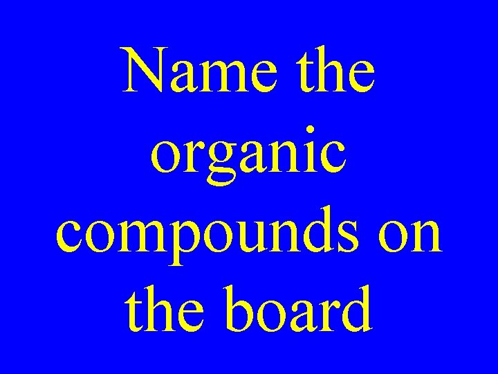 Name the organic compounds on the board 