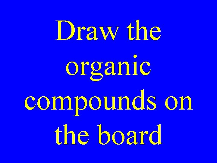 Draw the organic compounds on the board 