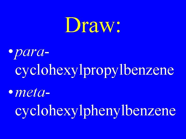 Draw: • paracyclohexylpropylbenzene • metacyclohexylphenylbenzene 