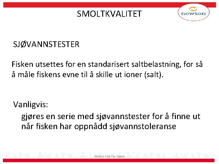 SMOLTKVALITET SJØVANNSTESTER Fisken utsettes for en standarisert saltbelastning, for så å måle fiskens evne