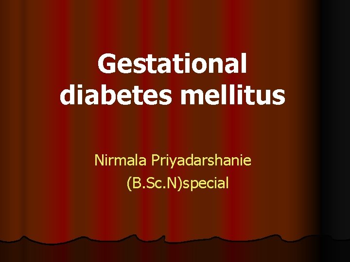 Gestational diabetes mellitus Nirmala Priyadarshanie (B. Sc. N)special 