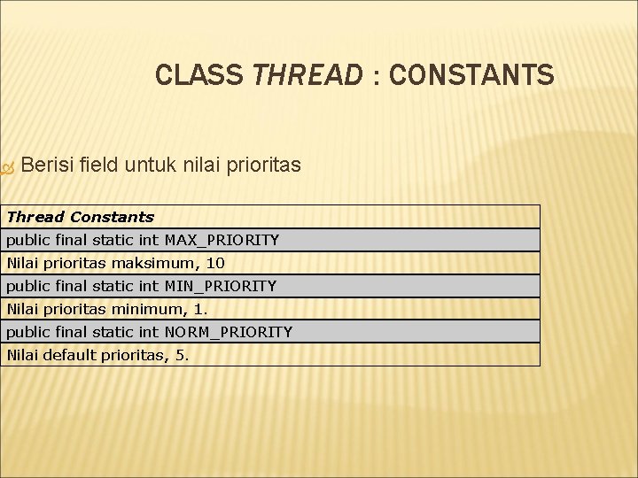 CLASS THREAD : CONSTANTS Berisi field untuk nilai prioritas Thread Constants public final static