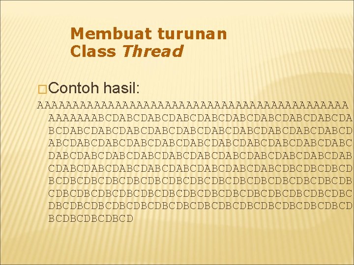 Membuat turunan Class Thread �Contoh hasil: AAAAAAAAAAAAAAAAAAAAAABCDABCDABCDABCDABCDABCD ABCDABCDABCDABCDABCDABCDAB CDABCDABCDABCDABCDBCDBCDBCDBCDBCDBCDBCDBCDBCDBCDBCDBCDBCDBCD 