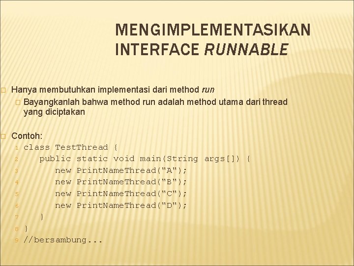 MENGIMPLEMENTASIKAN INTERFACE RUNNABLE � Hanya membutuhkan implementasi dari method run � Bayangkanlah bahwa method