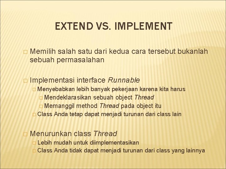 EXTEND VS. IMPLEMENT � Memilih salah satu dari kedua cara tersebut bukanlah sebuah permasalahan