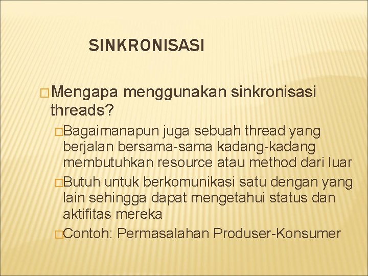 SINKRONISASI �Mengapa menggunakan sinkronisasi threads? �Bagaimanapun juga sebuah thread yang berjalan bersama-sama kadang-kadang membutuhkan