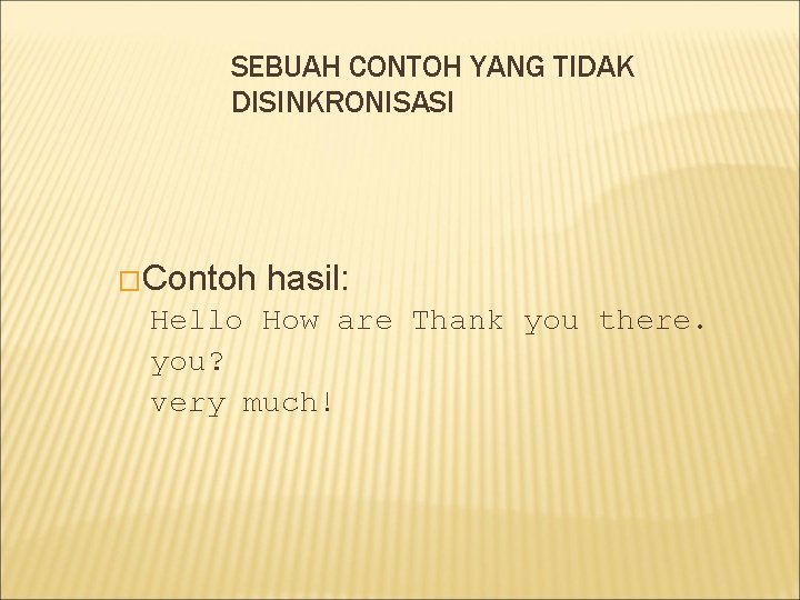 SEBUAH CONTOH YANG TIDAK DISINKRONISASI �Contoh hasil: Hello How are Thank you there. you?