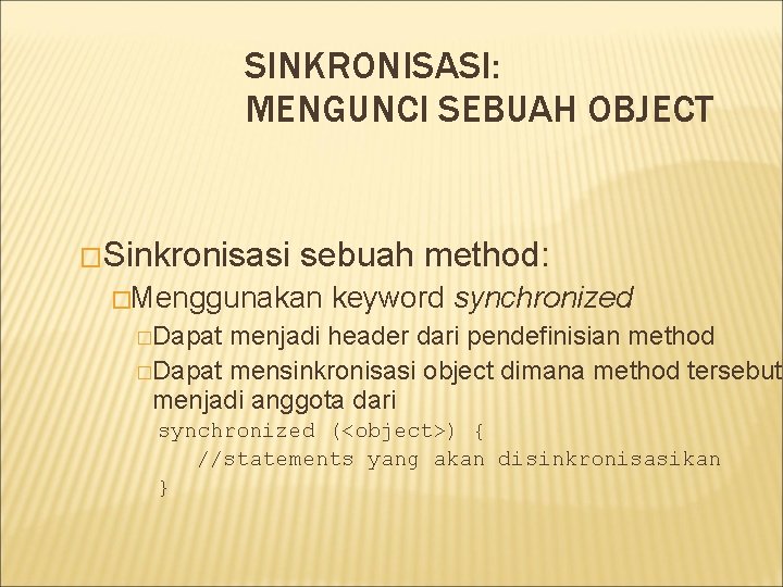 SINKRONISASI: MENGUNCI SEBUAH OBJECT �Sinkronisasi sebuah method: �Menggunakan keyword synchronized �Dapat menjadi header dari