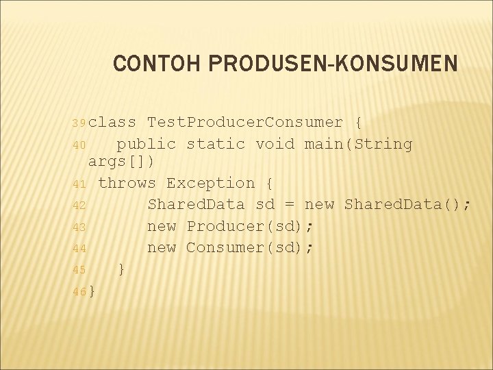 CONTOH PRODUSEN-KONSUMEN 39 class Test. Producer. Consumer { 40 public static void main(String args[])