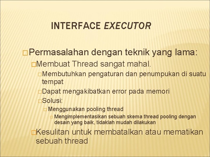 INTERFACE EXECUTOR �Permasalahan �Membuat dengan teknik yang lama: Thread sangat mahal. �Membutuhkan pengaturan dan