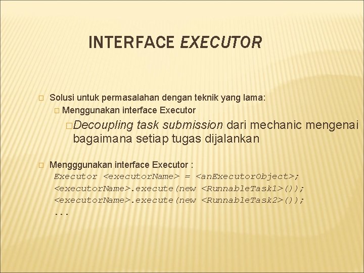 INTERFACE EXECUTOR � Solusi untuk permasalahan dengan teknik yang lama: � Menggunakan interface Executor