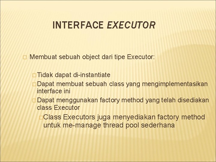 INTERFACE EXECUTOR � Membuat sebuah object dari tipe Executor: � Tidak dapat di-instantiate �