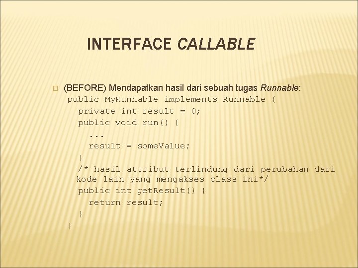 INTERFACE CALLABLE � (BEFORE) Mendapatkan hasil dari sebuah tugas Runnable: public My. Runnable implements