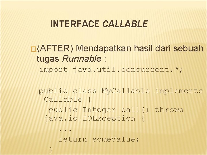 INTERFACE CALLABLE �(AFTER) Mendapatkan hasil dari sebuah tugas Runnable : import java. util. concurrent.