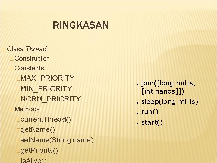 � RINGKASAN Class Thread � Constructor � Constants �MAX_PRIORITY ● �MIN_PRIORITY �NORM_PRIORITY � Methods
