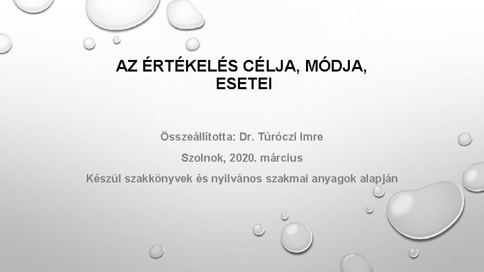 AZ ÉRTÉKELÉS CÉLJA, MÓDJA, ESETEI Összeállította: Dr. Túróczi Imre Szolnok, 2020. március Készül szakkönyvek