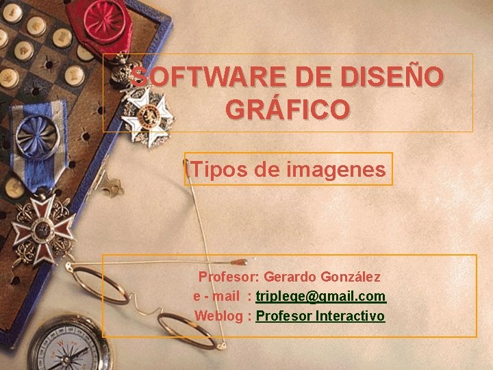 SOFTWARE DE DISEÑO GRÁFICO Tipos de imagenes Profesor: Gerardo González e - mail :