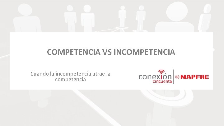 COMPETENCIA VS INCOMPETENCIA Cuando la incompetencia atrae la competencia 