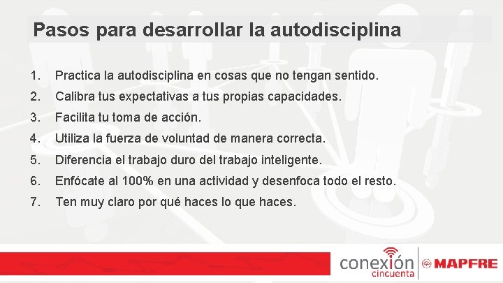 Pasos para desarrollar la autodisciplina 1. Practica la autodisciplina en cosas que no tengan